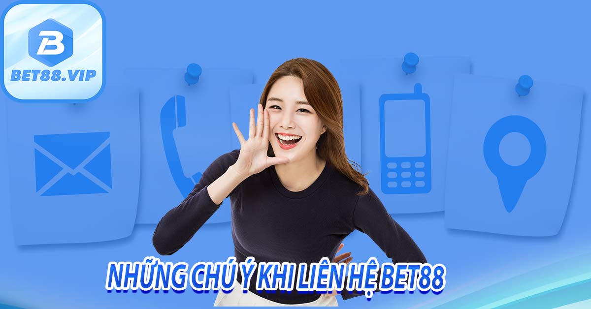 Những chú ý khi liên hệ bet88