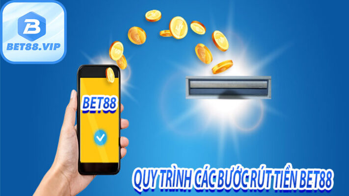 Quy trình các bước rút tiền Bet88