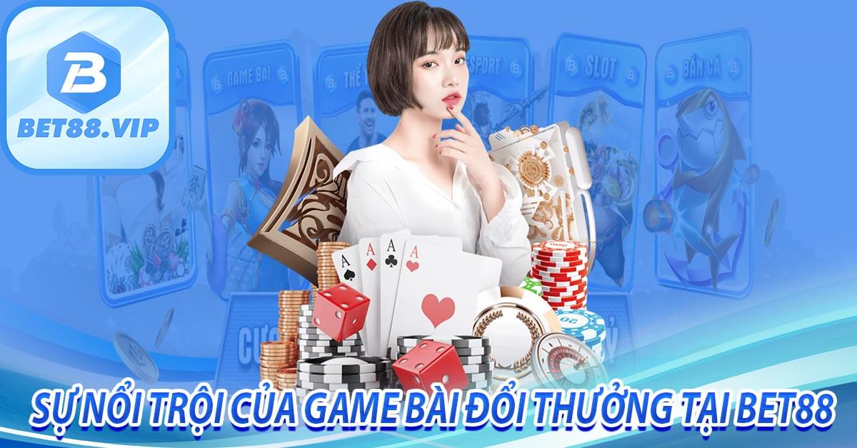 Sự nổi trội của game bài đổi thưởng tại bet88