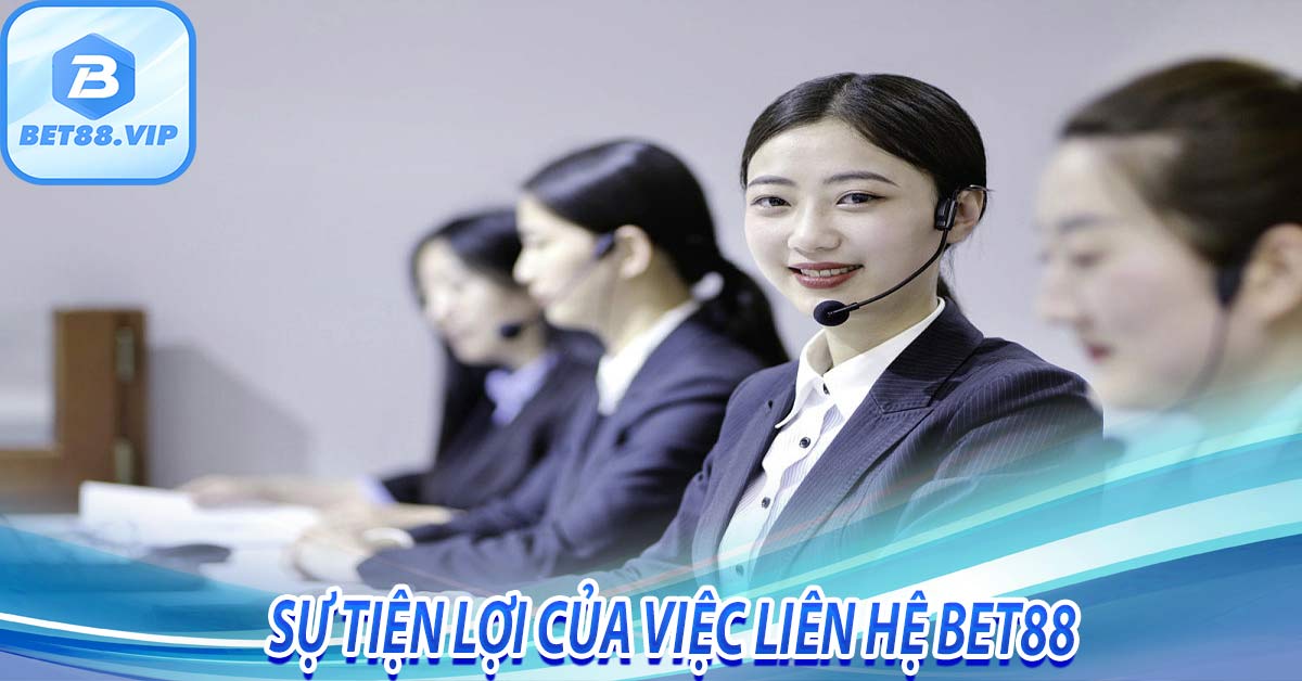 Sự tiện lợi của việc liên hệ bet88