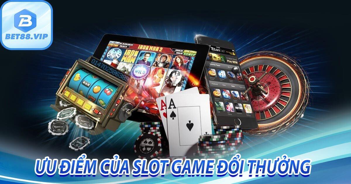 Ưu điểm của slot game đổi thưởng 