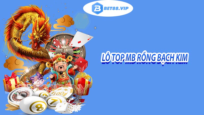 Lô top mb rồng bạch kim