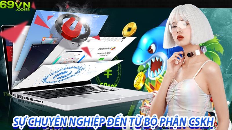 Sự chuyên nghiệp đến từ bộ phận CSKH