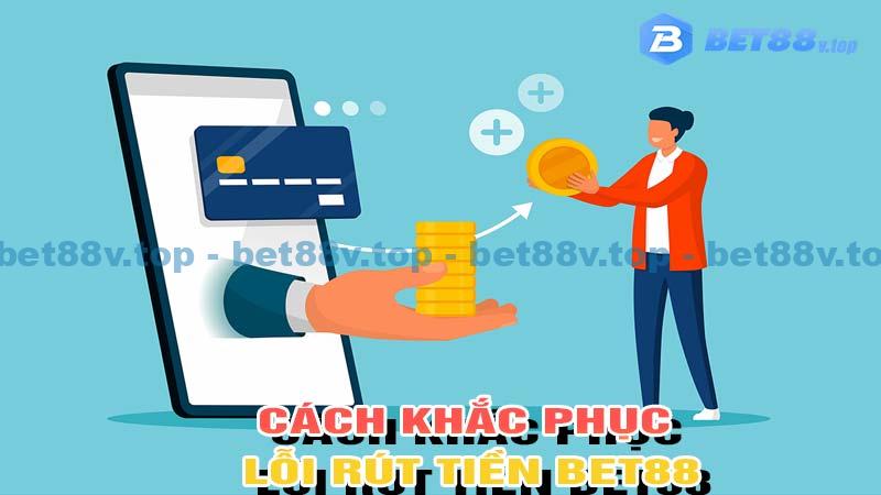 Cách khắc phục lỗi rút tiền Bet88