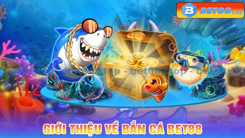 Giới thiệu về Bắn Cá Bet88