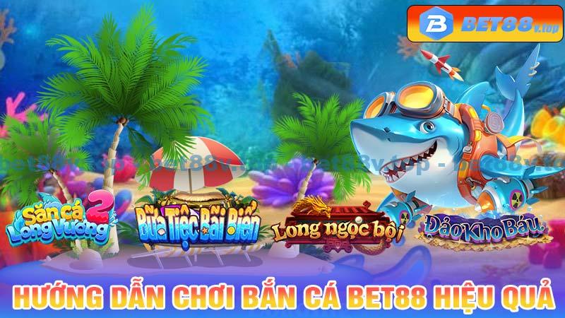 Hướng dẫn chơi Bắn Cá Bet88 hiệu quả