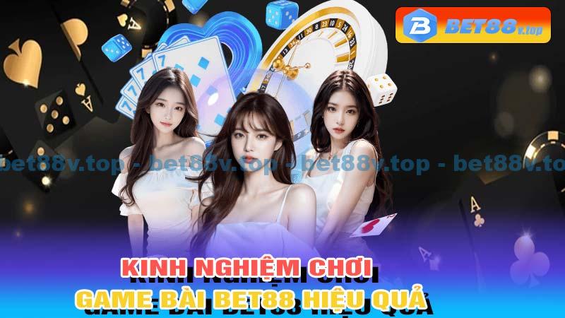 Kinh nghiệm chơi game bài Bet88 hiệu quả