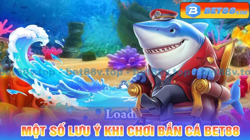 Một số lưu ý khi chơi Bắn Cá Bet88