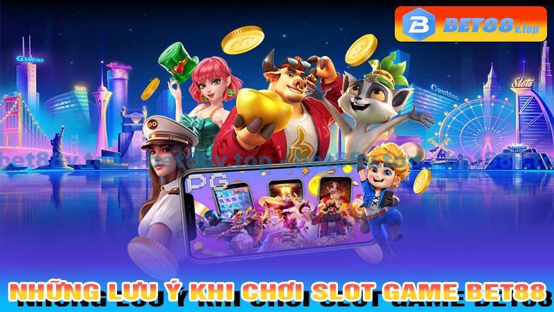 Những lưu ý khi chơi Slot game Bet88