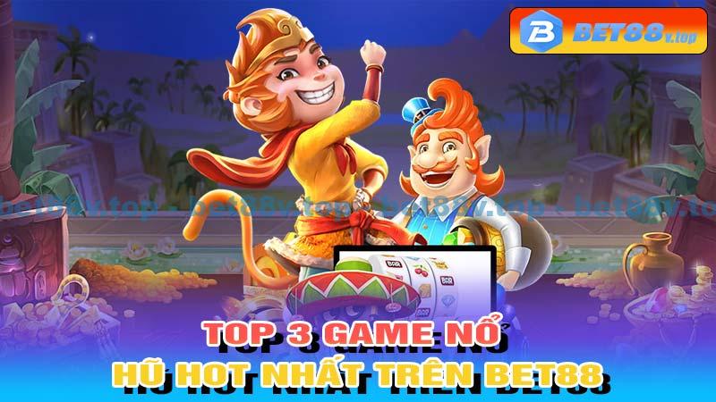 Top 3 Game Nổ Hũ Hot Nhất Trên Bet88